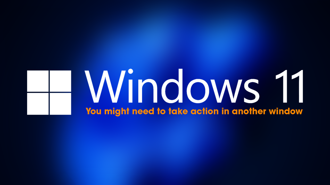 How to fix - You might need to take action in another window on Windows 11