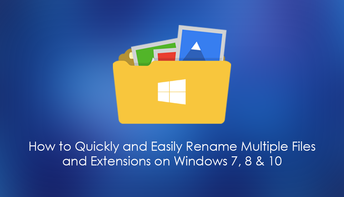 How to Quickly and Easily Rename Multiple Files and Extensions on
