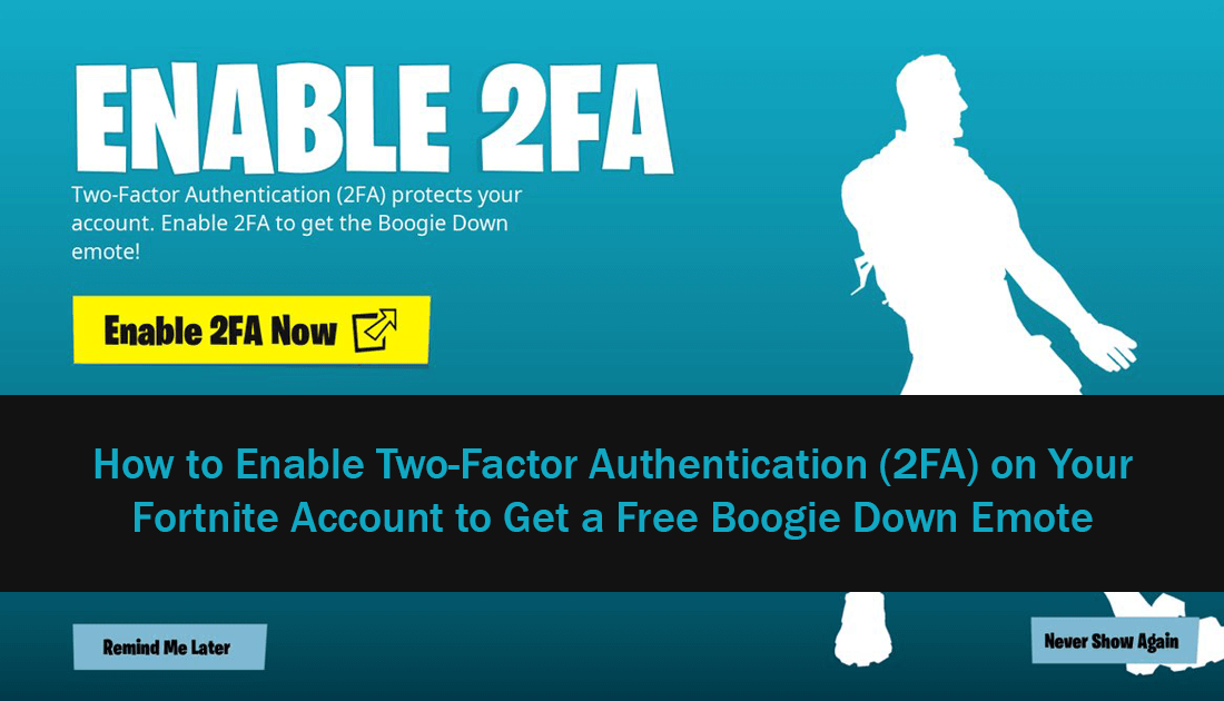 Droogte Dynamiek Vlucht How to Enable Two-Factor Authentication (2FA) on Your Fortnite Account to  Get a Free Emote. (Boogie Down)