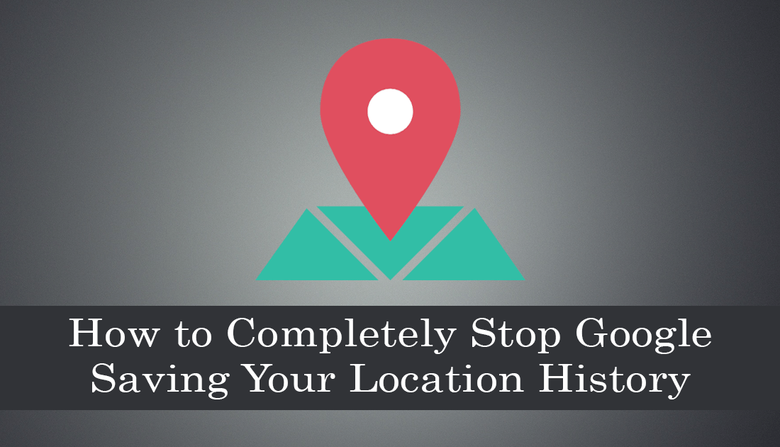 how_to_stop_google_tracking_and_saving_your_location_data