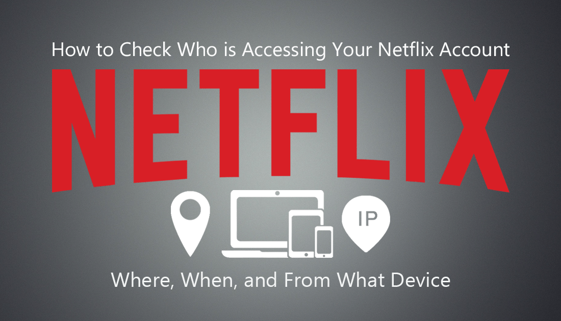 How to Check Who is Using Your Netflix Account From Where, When, and on