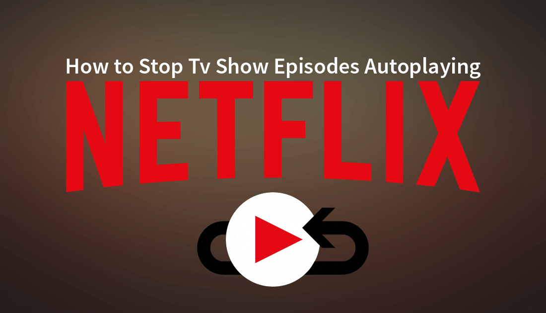How to Stop Netflix Automatically Starting the Next Episode of a TV Show.