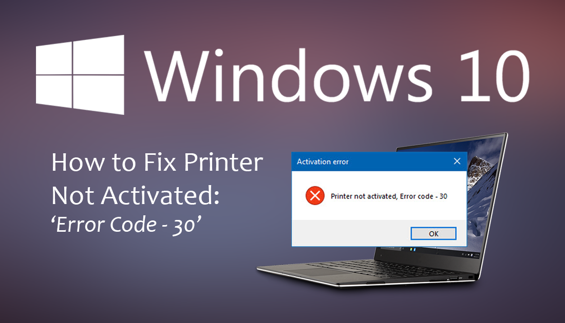 How to Fix Printer Not Activated: ‘Error Code - 30’ on Windows 10.