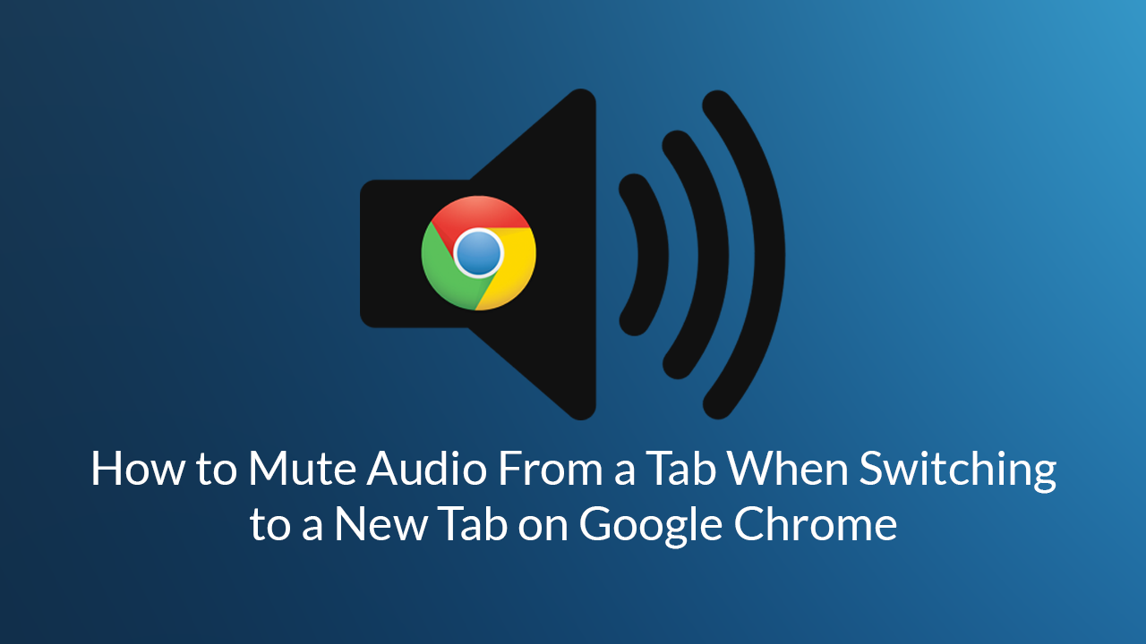 How_to_Mute_Audio_From_a_Tab_When_Switching_to_a_New_Tab_on_Google_Chrome