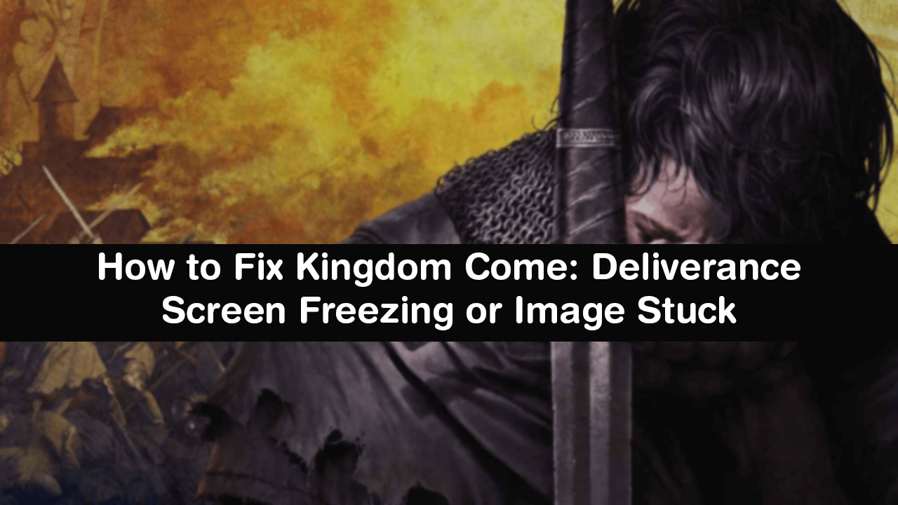 How_to_Fix_Kingdom_Come_Deliverance_Screen_Freezing_or_Image_Stuck