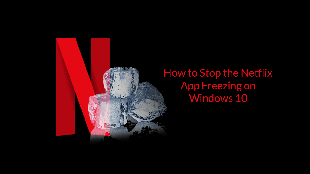 How_to_Stop_the_Netflix_App_Freezing_on_Windows