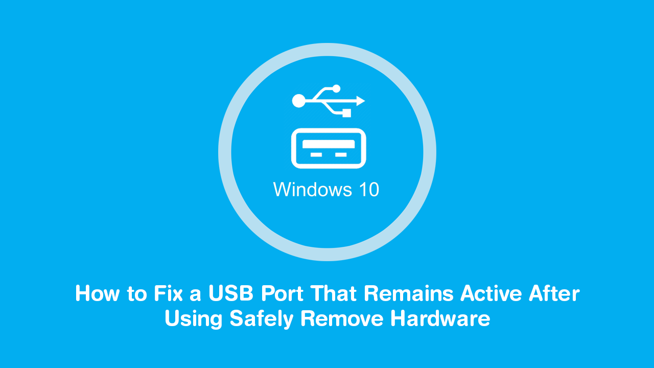 Fix_a_USB_Port_That_Remains_Active_after_Using_Safely_Remove_Hardware