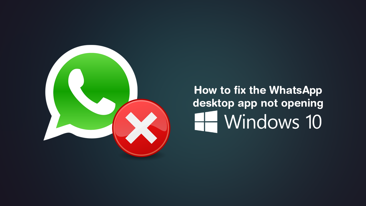 whatsapp_wont_open_windows_10_fix