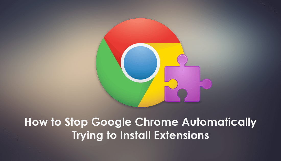 How_to_Stop_Google_Chrome_Automatically_Trying_to_Install_Extensions
