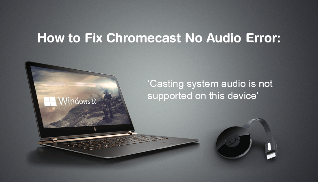 How Chromecast No Audio Error: Casting system audio is supported on device.