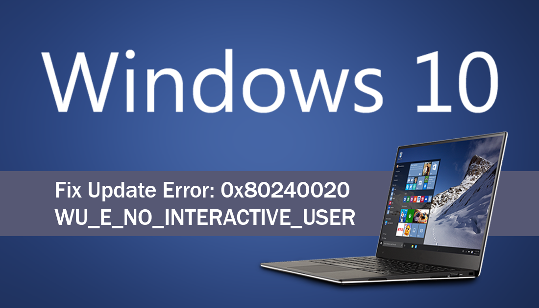 Fix_Windows_10_Update_Error_0x80240020_WU_E_NO_INTERACTIVE_USER