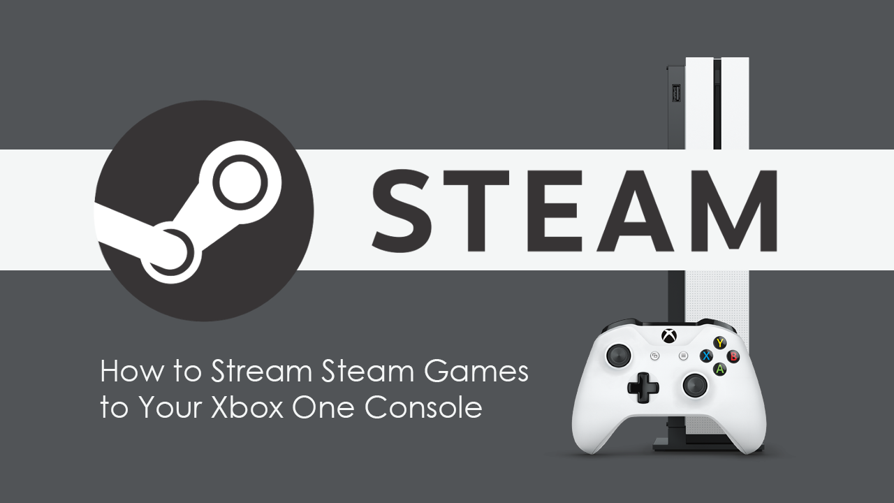Disipación sutil Continuamente How to Stream Steam PC Games to Your Xbox One Console.